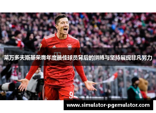 莱万多夫斯基荣膺年度最佳球员背后的拼搏与坚持展现非凡努力 莱万多夫斯基荣膺年度最佳球员背后的拼搏与坚持展现非凡努力