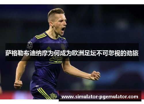 萨格勒布迪纳摩为何成为欧洲足坛不可忽视的劲旅 萨格勒布迪纳摩为何成为欧洲足坛不可忽视的劲旅