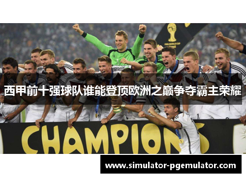 西甲前十强球队谁能登顶欧洲之巅争夺霸主荣耀 西甲前十强球队谁能登顶欧洲之巅争夺霸主荣耀