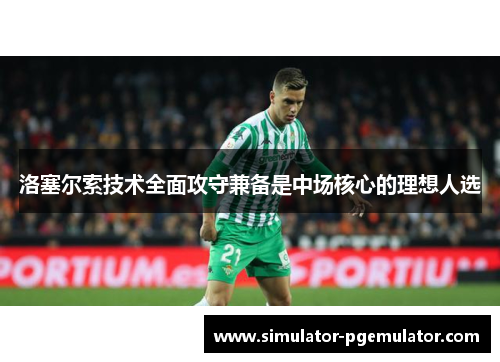 洛塞尔索技术全面攻守兼备是中场核心的理想人选