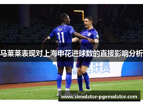 马莱莱表现对上海申花进球数的直接影响分析