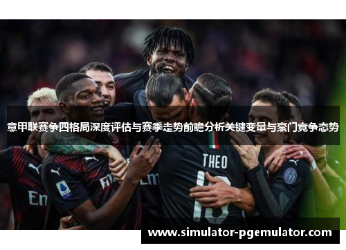 意甲联赛争四格局深度评估与赛季走势前瞻分析关键变量与豪门竞争态势
