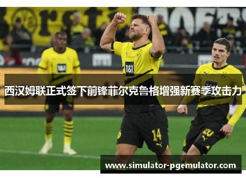 西汉姆联正式签下前锋菲尔克鲁格增强新赛季攻击力 西汉姆联正式签下前锋菲尔克鲁格增强新赛季攻击力