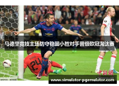 马德里竞技主场防守稳固小胜对手晋级欧冠淘汰赛