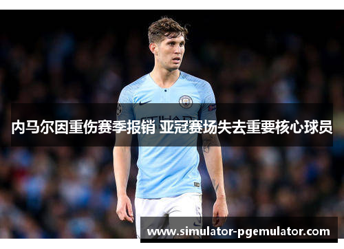 内马尔因重伤赛季报销 亚冠赛场失去重要核心球员