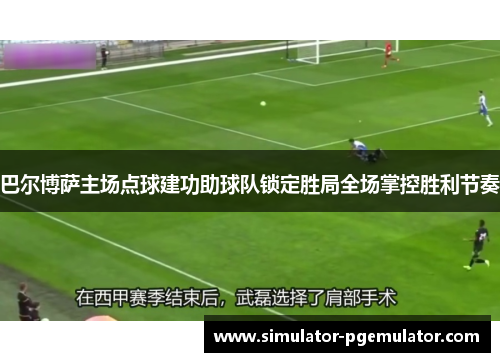 巴尔博萨主场点球建功助球队锁定胜局全场掌控胜利节奏
