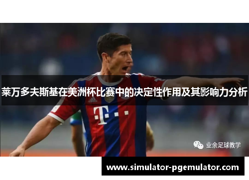 莱万多夫斯基在美洲杯比赛中的决定性作用及其影响力分析 莱万多夫斯基在美洲杯比赛中的决定性作用及其影响力分析
